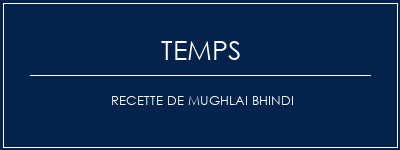 Temps de Préparation Recette de Mughlai Bhindi Recette Indienne Traditionnelle