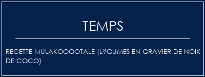 Temps de Préparation Recette mulakooootale (légumes en gravier de noix de coco) Recette Indienne Traditionnelle