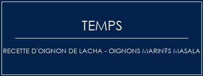 Temps de Préparation Recette d'oignon de Lacha - Oignons marinés Masala Recette Indienne Traditionnelle