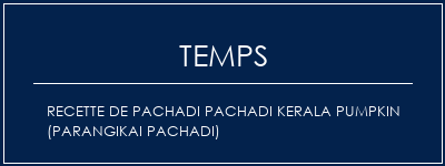 Temps de Préparation Recette de Pachadi Pachadi Kerala Pumpkin (Parangikai Pachadi) Recette Indienne Traditionnelle