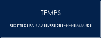 Temps de Préparation Recette de pain au beurre de banane-amande Recette Indienne Traditionnelle