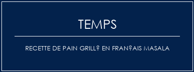 Temps de Préparation Recette de pain grillé en français masala Recette Indienne Traditionnelle