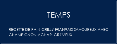 Temps de Préparation Recette de pain grillé français savoureux avec champignon Achari crémeux Recette Indienne Traditionnelle