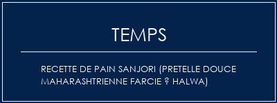 Temps de Préparation Recette de pain Sanjori (pretelle douce maharashtrienne farcie à Halwa) Recette Indienne Traditionnelle
