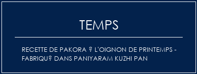 Temps de Préparation Recette de Pakora à l'oignon de printemps - Fabriqué dans Paniyaram Kuzhi Pan Recette Indienne Traditionnelle