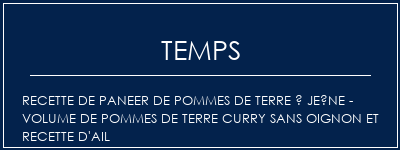 Temps de Préparation Recette de paneer de pommes de terre à jeûne - Volume de pommes de terre Curry sans oignon et recette d'ail Recette Indienne Traditionnelle