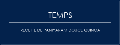 Temps de Préparation Recette de paniyaram douce quinoa Recette Indienne Traditionnelle