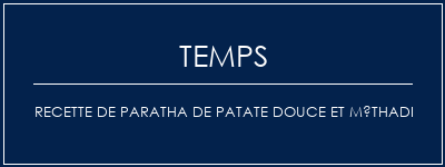 Temps de Préparation Recette de paratha de patate douce et méthadi Recette Indienne Traditionnelle