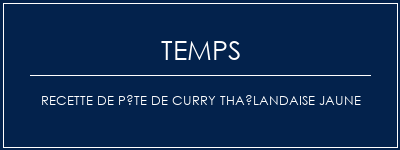 Temps de Préparation Recette de pâte de curry thaïlandaise jaune Recette Indienne Traditionnelle
