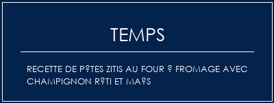 Temps de Préparation Recette de pâtes zitis au four à fromage avec champignon rôti et maïs Recette Indienne Traditionnelle