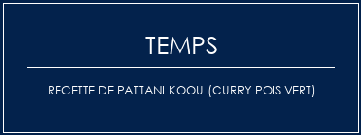 Temps de Préparation Recette de pattani koou (curry pois vert) Recette Indienne Traditionnelle