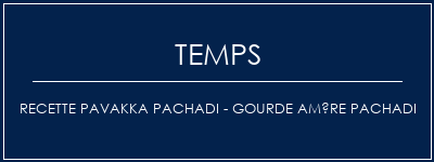 Temps de Préparation Recette PAVAKKA PACHADI - Gourde amère Pachadi Recette Indienne Traditionnelle