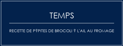 Temps de Préparation Recette de pépites de brocoli à l'ail au fromage Recette Indienne Traditionnelle