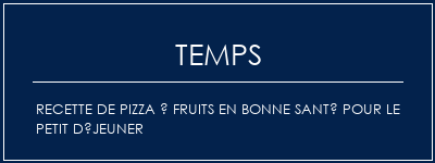 Temps de Préparation Recette de pizza à fruits en bonne santé pour le petit déjeuner Recette Indienne Traditionnelle