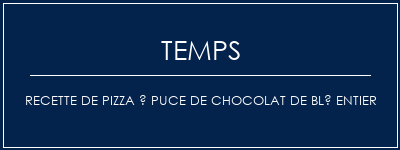 Temps de Préparation Recette de pizza à puce de chocolat de blé entier Recette Indienne Traditionnelle