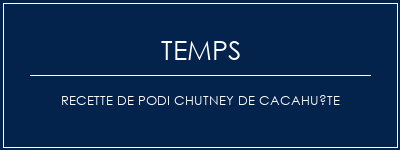 Temps de Préparation Recette de podi chutney de cacahuète Recette Indienne Traditionnelle