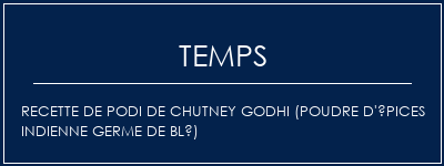 Temps de Préparation Recette de podi de Chutney Godhi (poudre d'épices indienne germe de blé) Recette Indienne Traditionnelle