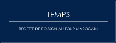 Temps de Préparation Recette de poisson au four marocain Recette Indienne Traditionnelle