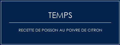 Temps de Préparation Recette de poisson au poivre de citron Recette Indienne Traditionnelle