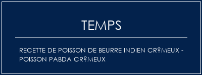 Temps de Préparation Recette de poisson de beurre indien crémeux - poisson pabda crémeux Recette Indienne Traditionnelle