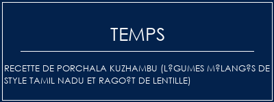 Temps de Préparation Recette de porchala Kuzhambu (légumes mélangés de style Tamil NaDu et ragoût de lentille) Recette Indienne Traditionnelle