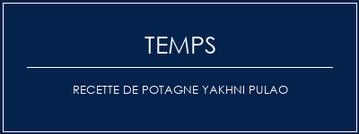 Temps de Préparation Recette de potagne Yakhni Pulao Recette Indienne Traditionnelle