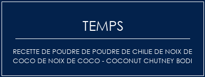 Temps de Préparation Recette de poudre de poudre de chilie de noix de coco de noix de coco - Coconut Chutney Bodi Recette Indienne Traditionnelle