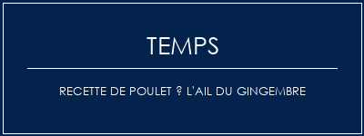 Temps de Préparation Recette de poulet à l'ail du gingembre Recette Indienne Traditionnelle