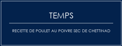 Temps de Préparation Recette de poulet au poivre sec de Chettinad Recette Indienne Traditionnelle