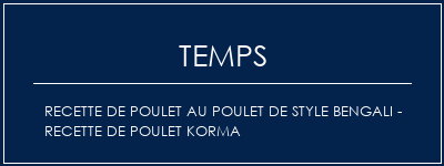 Temps de Préparation Recette de poulet au poulet de style bengali - recette de poulet korma Recette Indienne Traditionnelle