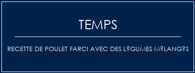 Temps de Préparation Recette de poulet farci avec des légumes mélangés Recette Indienne Traditionnelle