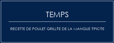 Temps de Préparation Recette de poulet grillée de la mangue épicée Recette Indienne Traditionnelle