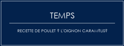 Temps de Préparation Recette de poulet à l'oignon caramélisé Recette Indienne Traditionnelle