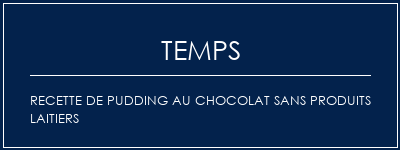 Temps de Préparation Recette de pudding au chocolat sans produits laitiers Recette Indienne Traditionnelle