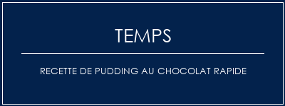 Temps de Préparation Recette de pudding au chocolat rapide Recette Indienne Traditionnelle