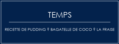 Temps de Préparation Recette de pudding à bagatelle de coco à la fraise Recette Indienne Traditionnelle