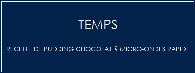 Temps de Préparation Recette de pudding chocolat à micro-ondes rapide Recette Indienne Traditionnelle