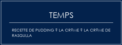 Temps de Préparation Recette de pudding à la crème à la crème de Rasgulla Recette Indienne Traditionnelle