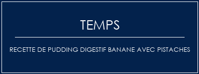 Temps de Préparation Recette de pudding digestif banane avec pistaches Recette Indienne Traditionnelle