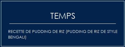 Temps de Préparation Recette de pudding de riz (pudding de riz de style bengali) Recette Indienne Traditionnelle