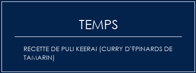 Temps de Préparation Recette de Puli Keerai (curry d'épinards de tamarin) Recette Indienne Traditionnelle