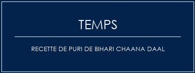 Temps de Préparation Recette de puri de Bihari Chaana Daal Recette Indienne Traditionnelle