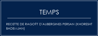 Temps de Préparation Recette de ragoût d'aubergines persan (Khoresht Bademjan) Recette Indienne Traditionnelle