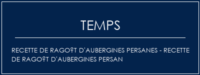 Temps de Préparation Recette de ragoût d'aubergines persanes - recette de ragoût d'aubergines persan Recette Indienne Traditionnelle