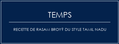 Temps de Préparation Recette de rasam broyé du style Tamil Nadu Recette Indienne Traditionnelle