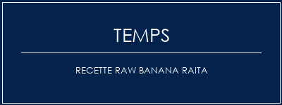 Temps de Préparation Recette RAW Banana Raita Recette Indienne Traditionnelle