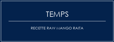 Temps de Préparation Recette RAW MANGO RAITA Recette Indienne Traditionnelle