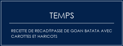 Temps de Préparation Recette de recadépasse de Goan Batata avec carottes et haricots Recette Indienne Traditionnelle