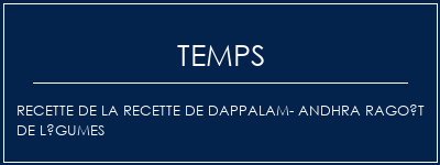 Temps de Préparation Recette de la recette de Dappalam- Andhra Ragoût de légumes Recette Indienne Traditionnelle