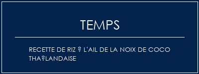 Temps de Préparation Recette de riz à l'ail de la noix de coco thaïlandaise Recette Indienne Traditionnelle